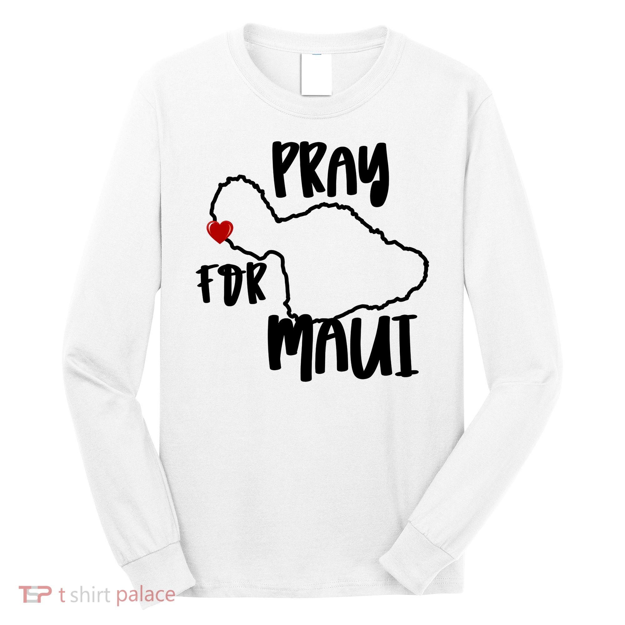 Pray For Maui Hawaii Strong Maui Wildfire Support Men Women Long Sleeve Shirt