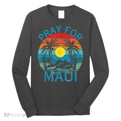 Pray For Maui Hawaii Strong Long Sleeve Shirt