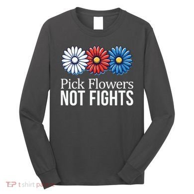Pick Flowers Not Fights Long Sleeve Shirt