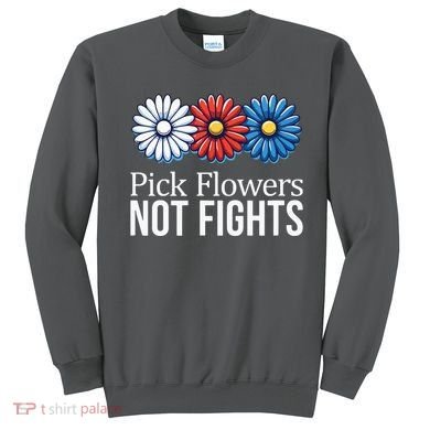 Pick Flowers Not Fights Sweatshirt