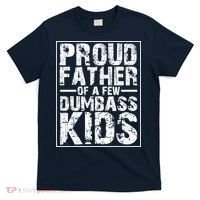 Proud Father Of A Few Dumbass Kids Funny Gift For Fathers T-Shirt thumb 0