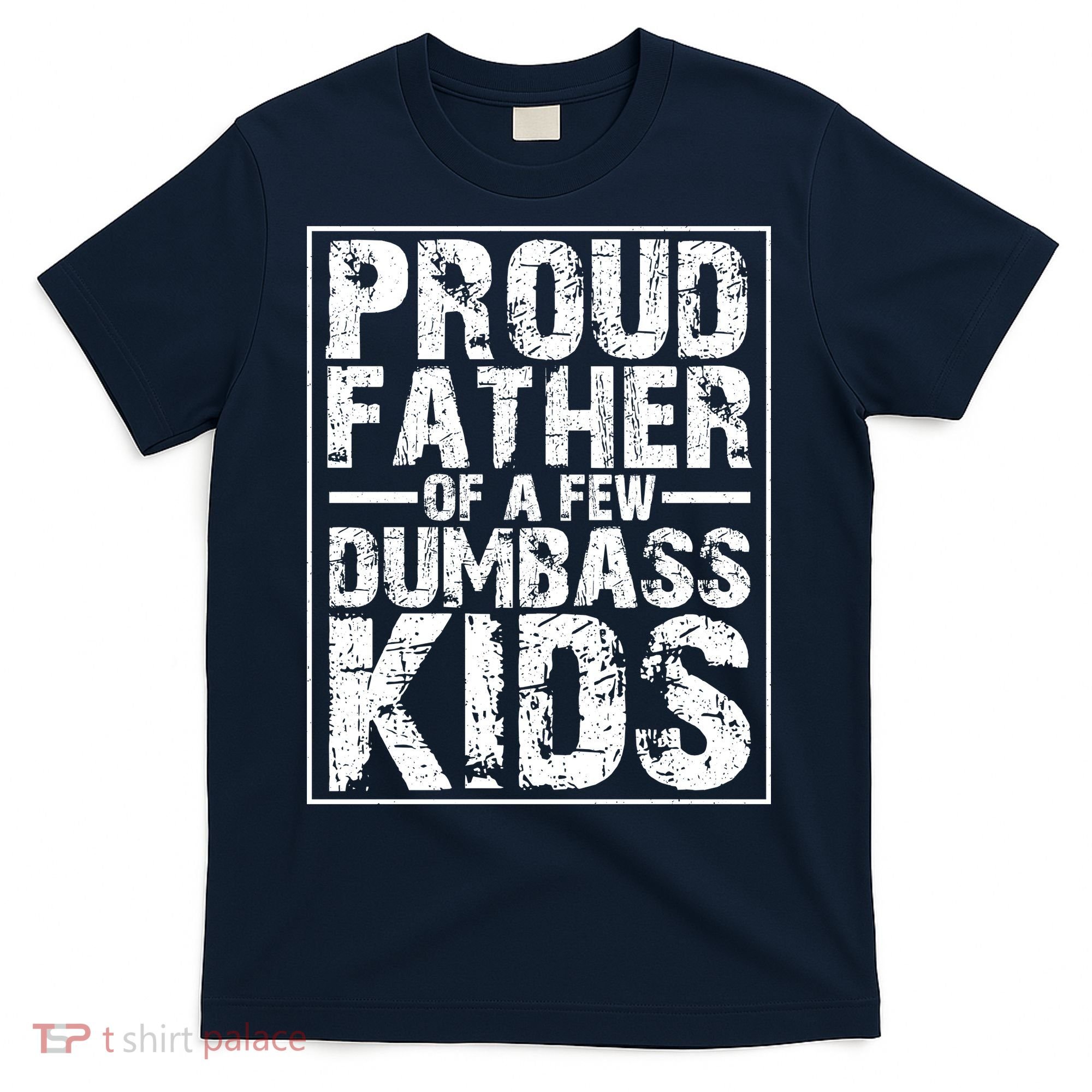 Proud Father Of A Few Dumbass Kids Funny Gift For Fathers T-Shirt