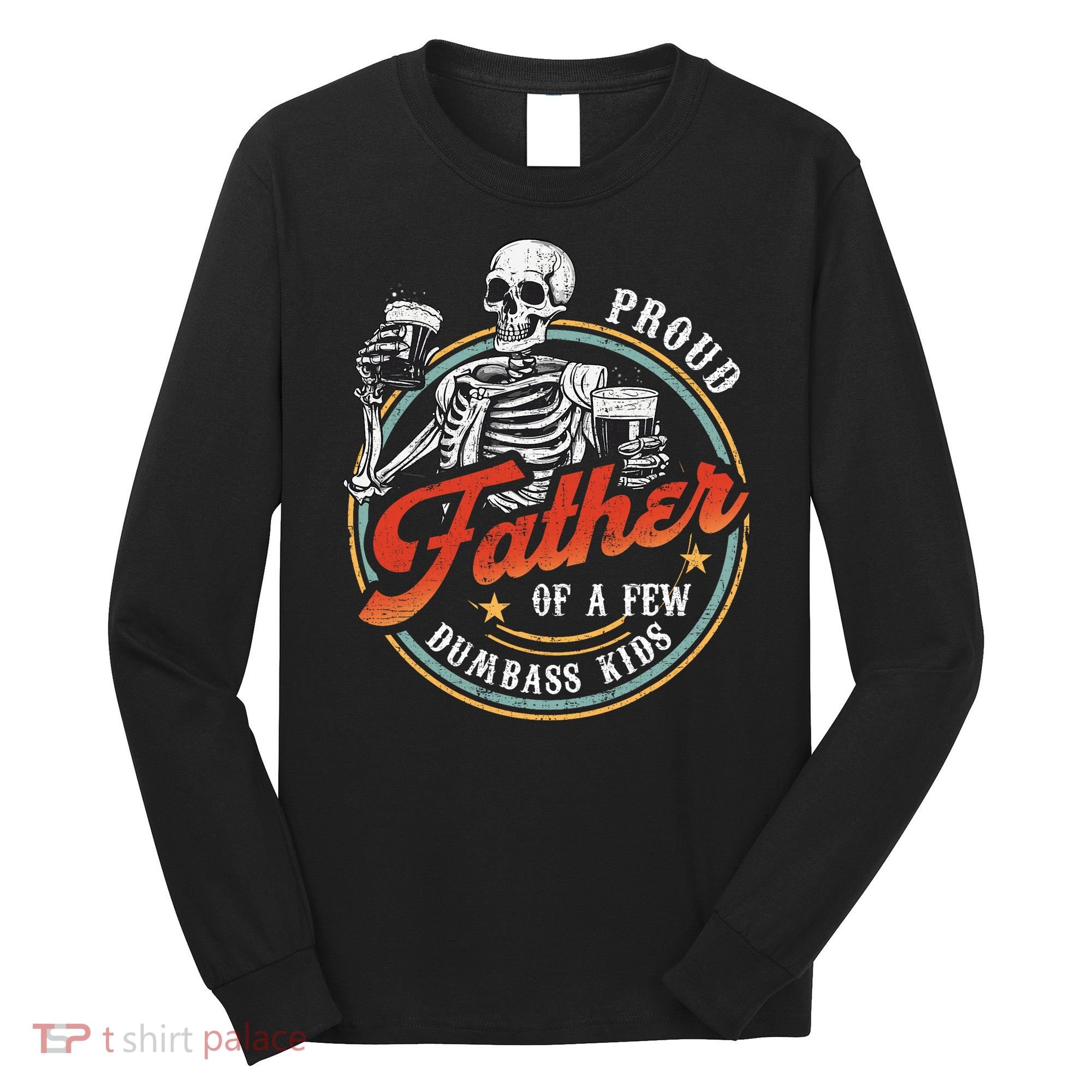 Proud Father Of A Few Dumbass Funny Dad Love Family Long Sleeve Shirt