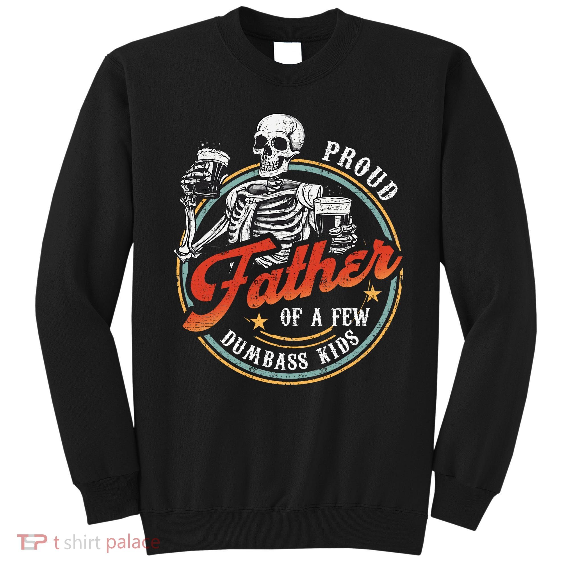 Proud Father Of A Few Dumbass Funny Dad Love Family Sweatshirt