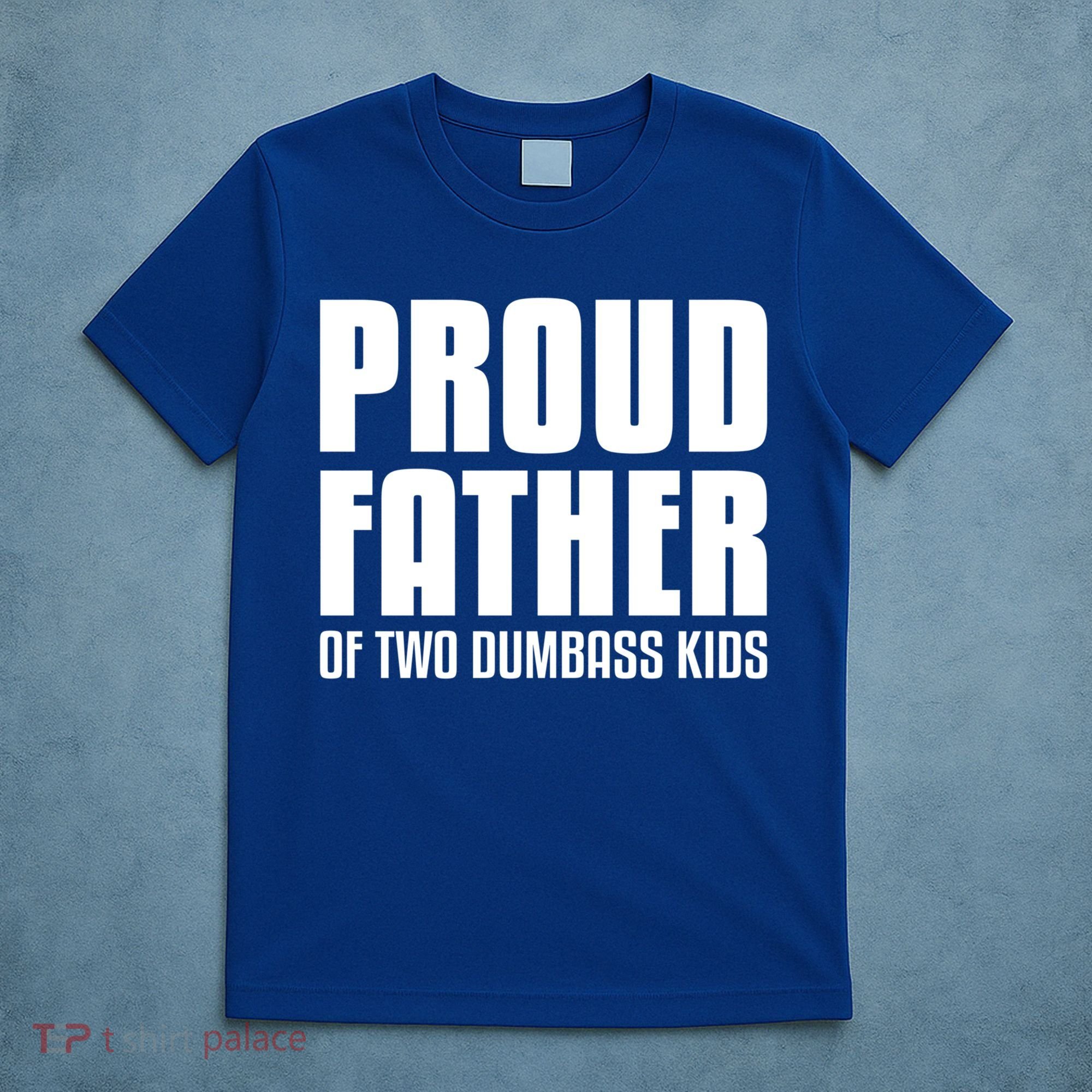 Proud Father Of Two Dumbass Gift Fathers Day Gift Dad Gift T-Shirt