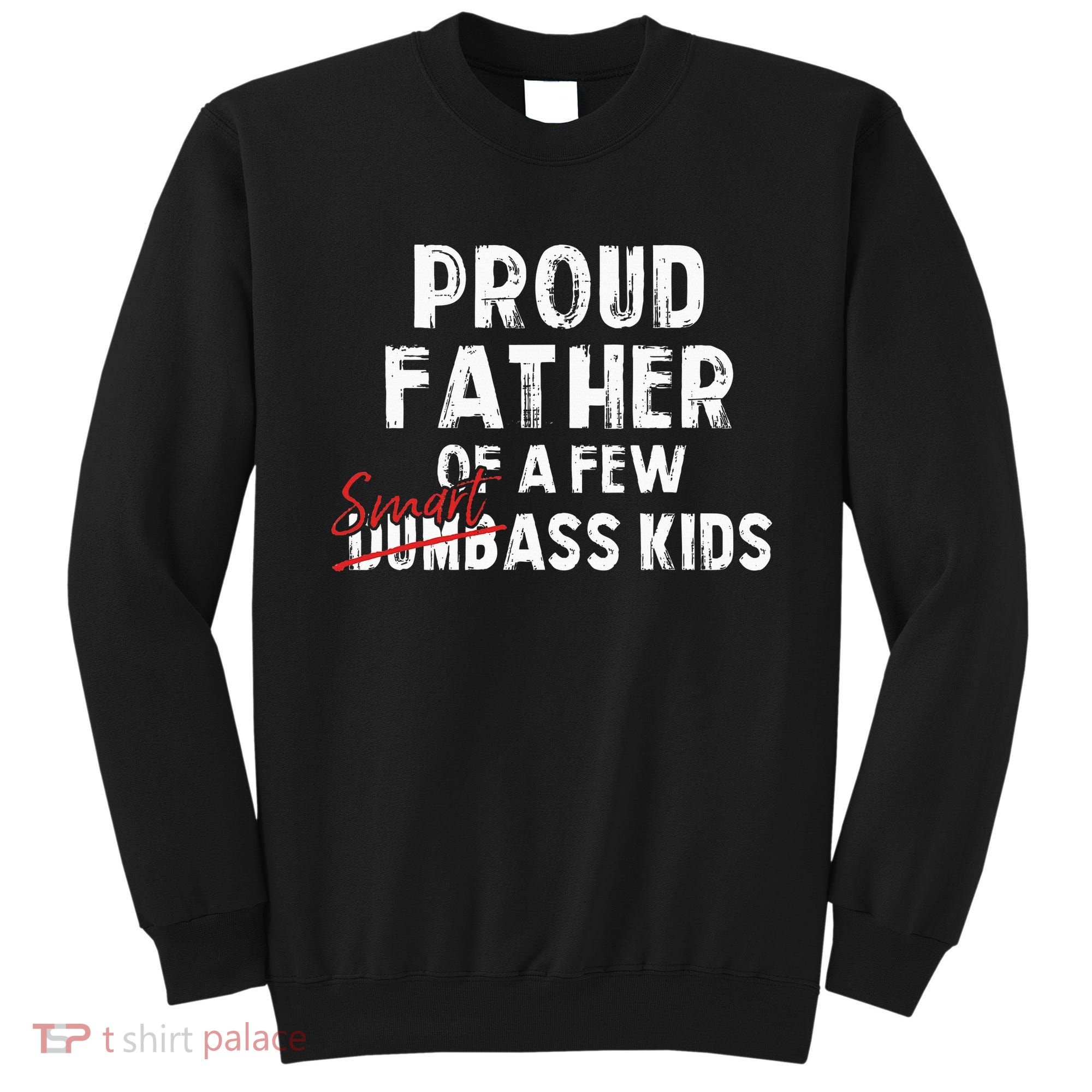Proud Father Of A Few Smart Ass Not Dumbass Sweatshirt