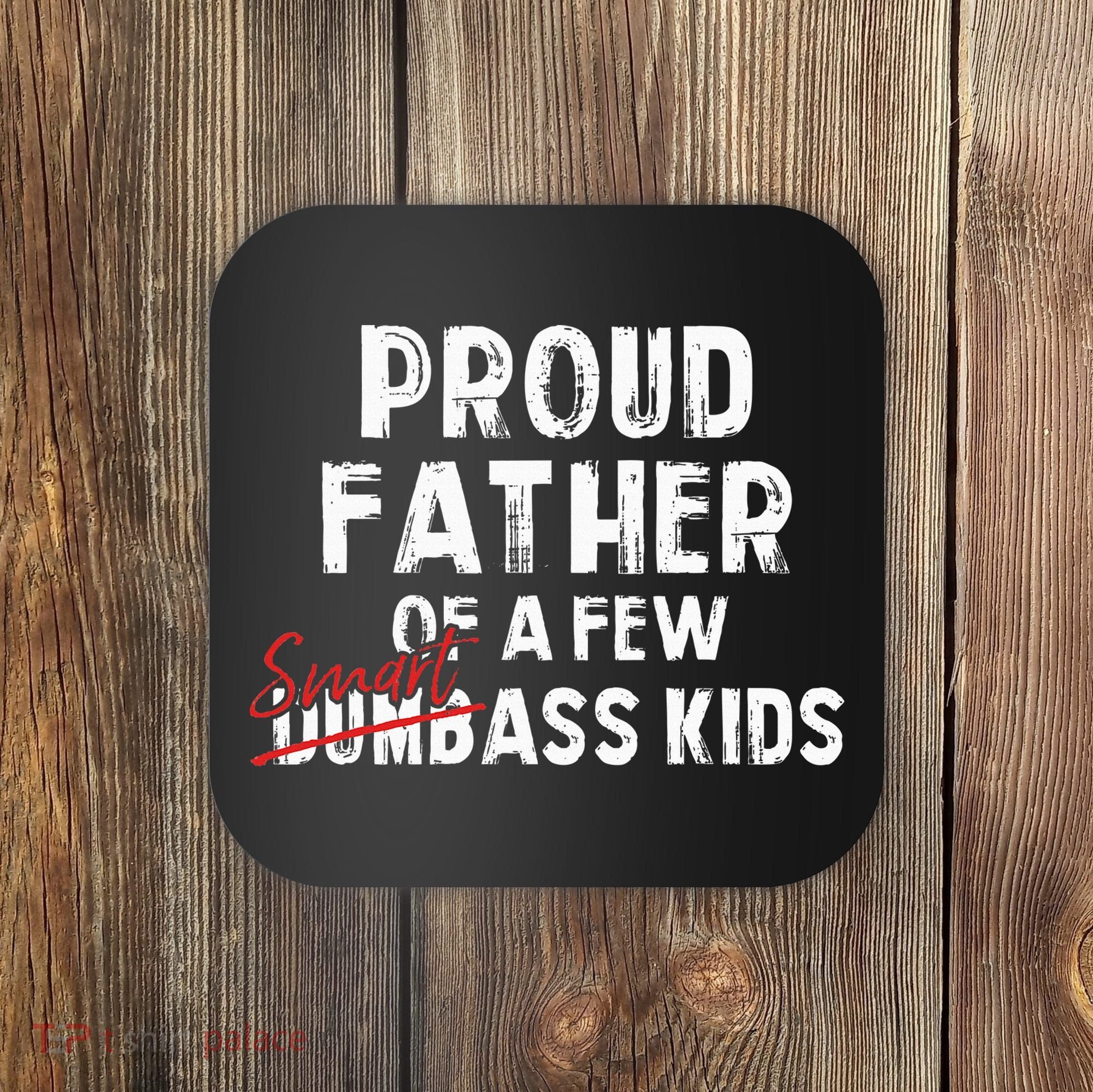 Proud Father Of A Few Smart Ass Not Dumbass Coaster