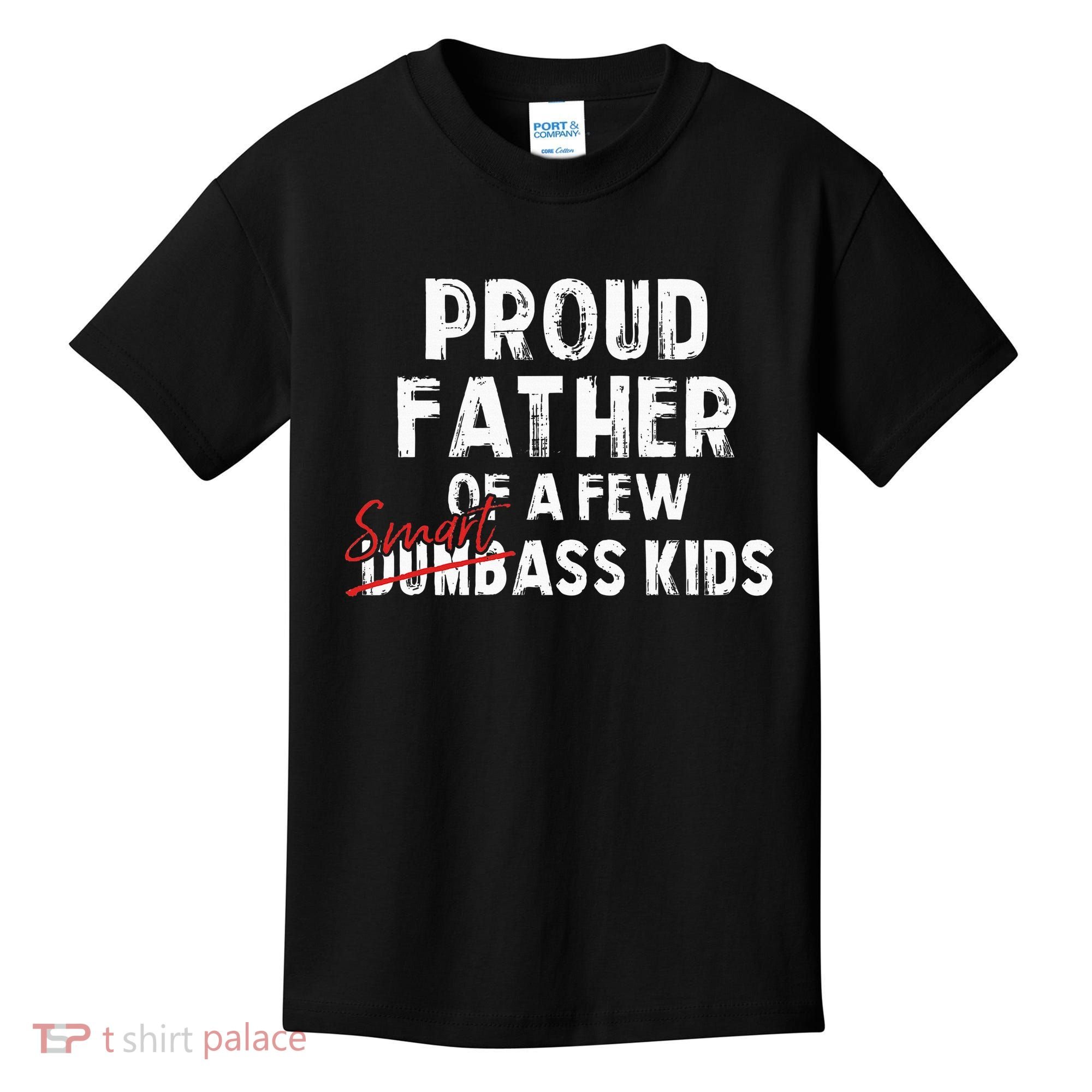 Proud Father Of A Few Smart Ass Not Dumbass Kids T-Shirt