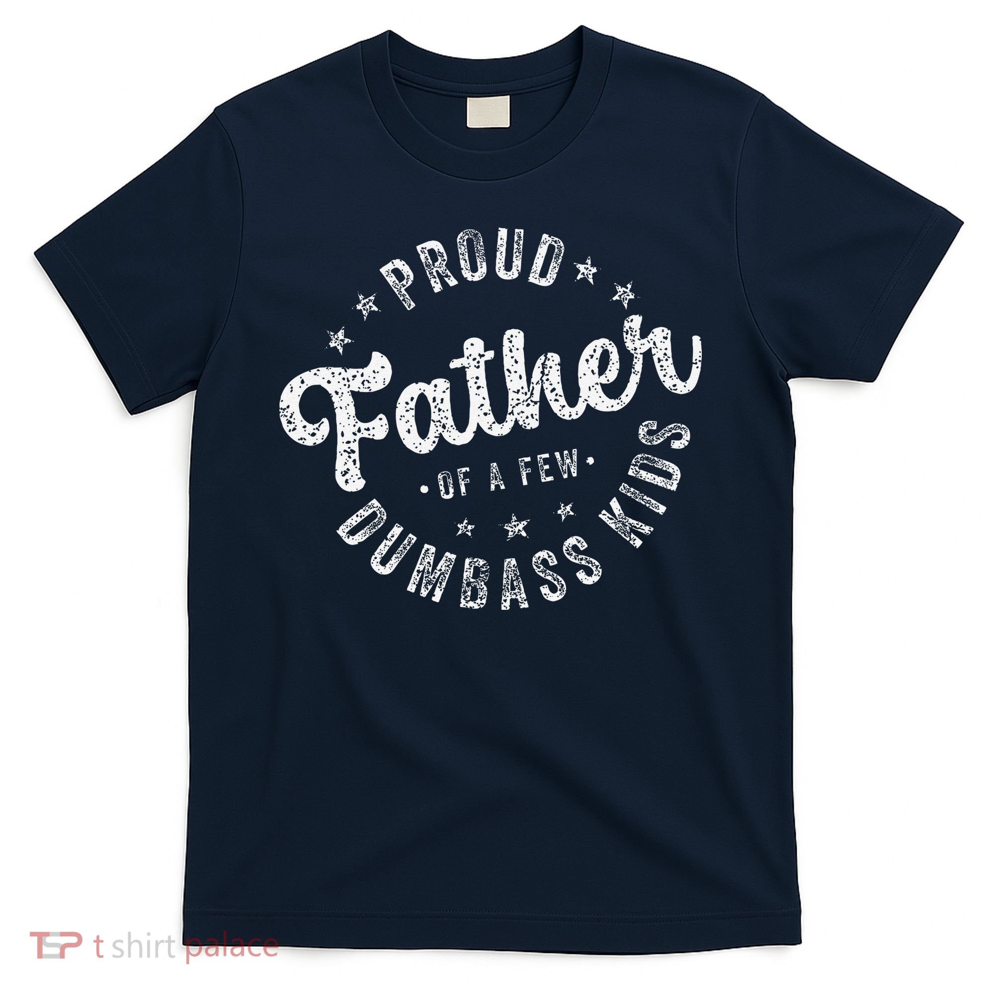Proud Father Of A Few Dumbass Funny Fathers Day 2024 T-Shirt