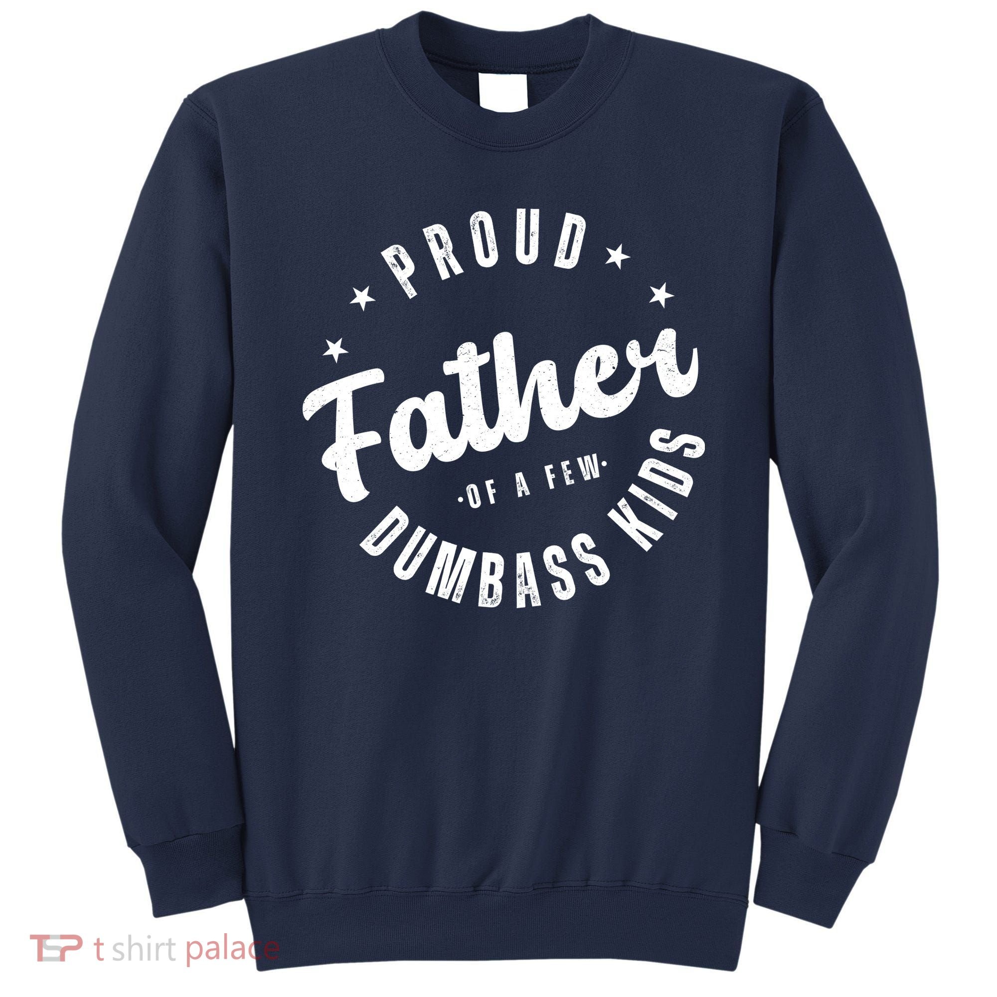 Proud Father Of A Few Dumbass Kids Funny Fathers Day Sweatshirt