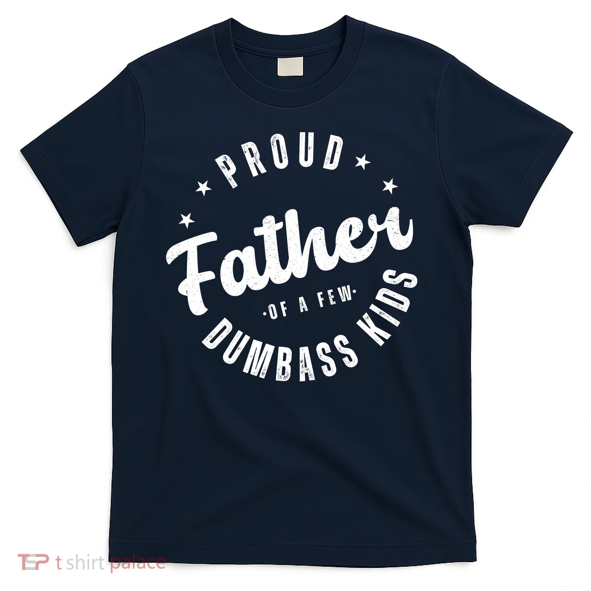 Proud Father Of A Few Dumbass Kids Funny Fathers Day T-Shirt