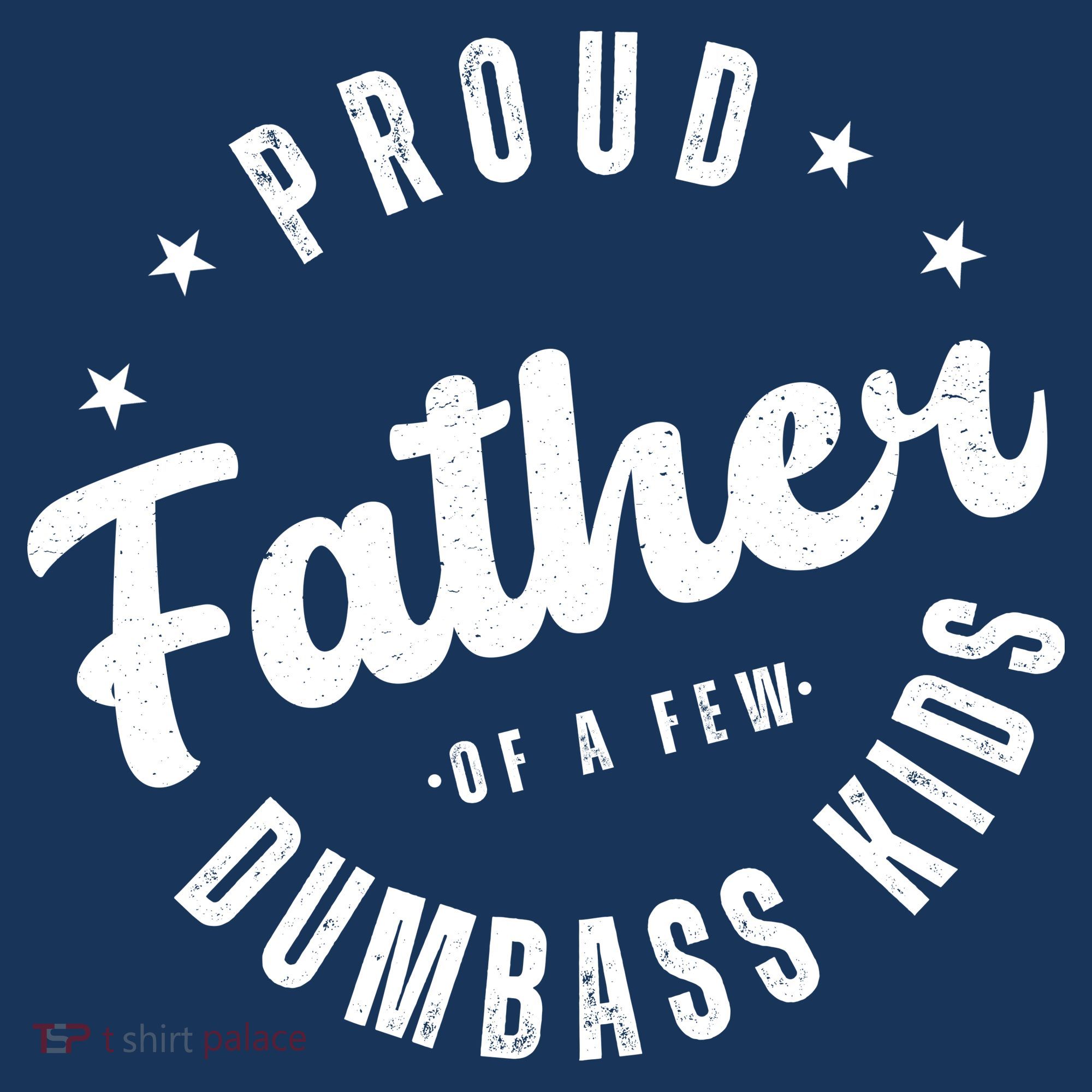 Proud Father Of A Few Dumbass Kids Funny Fathers Day T-Shirt