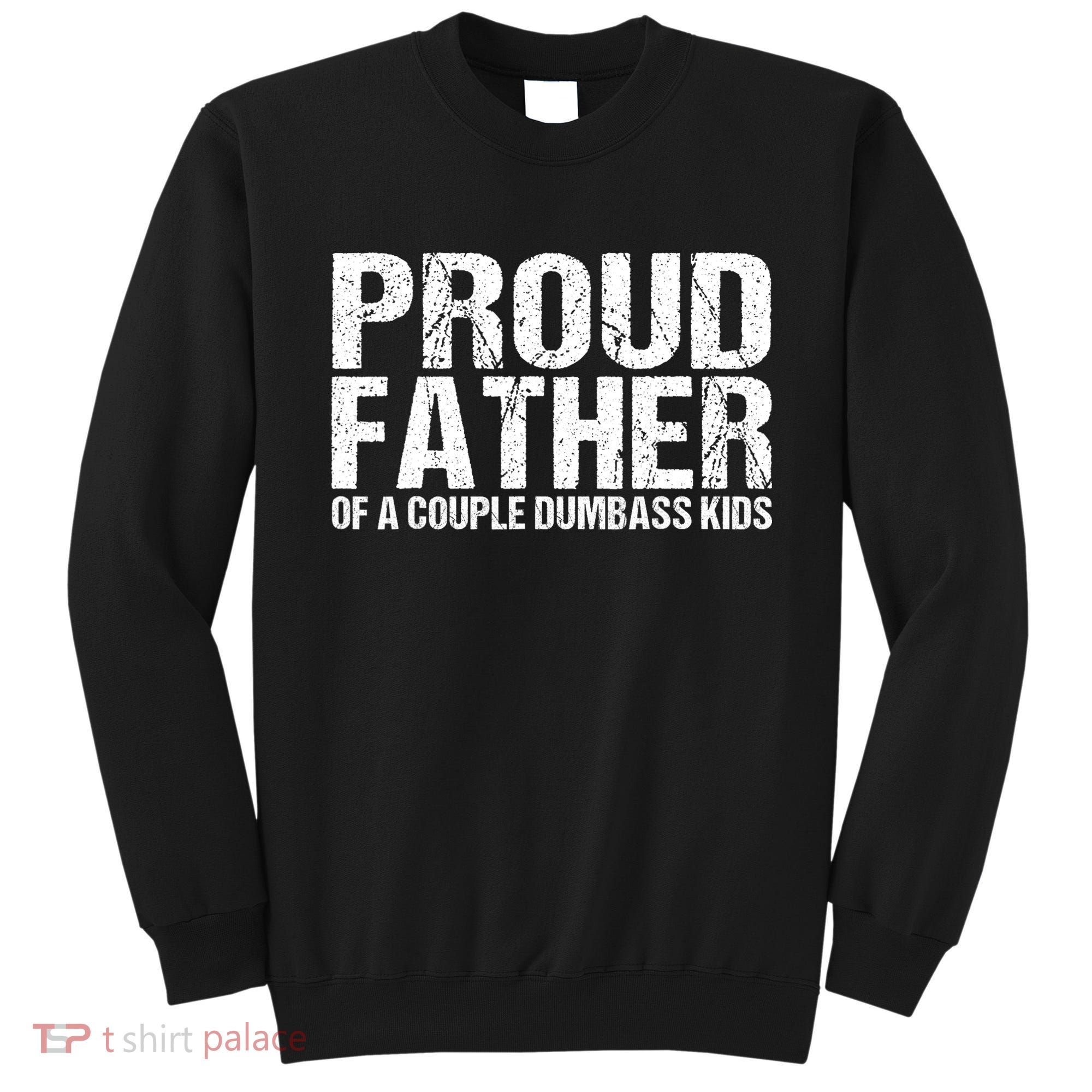 Proud Father Of A Couple Dumbass Sweatshirt