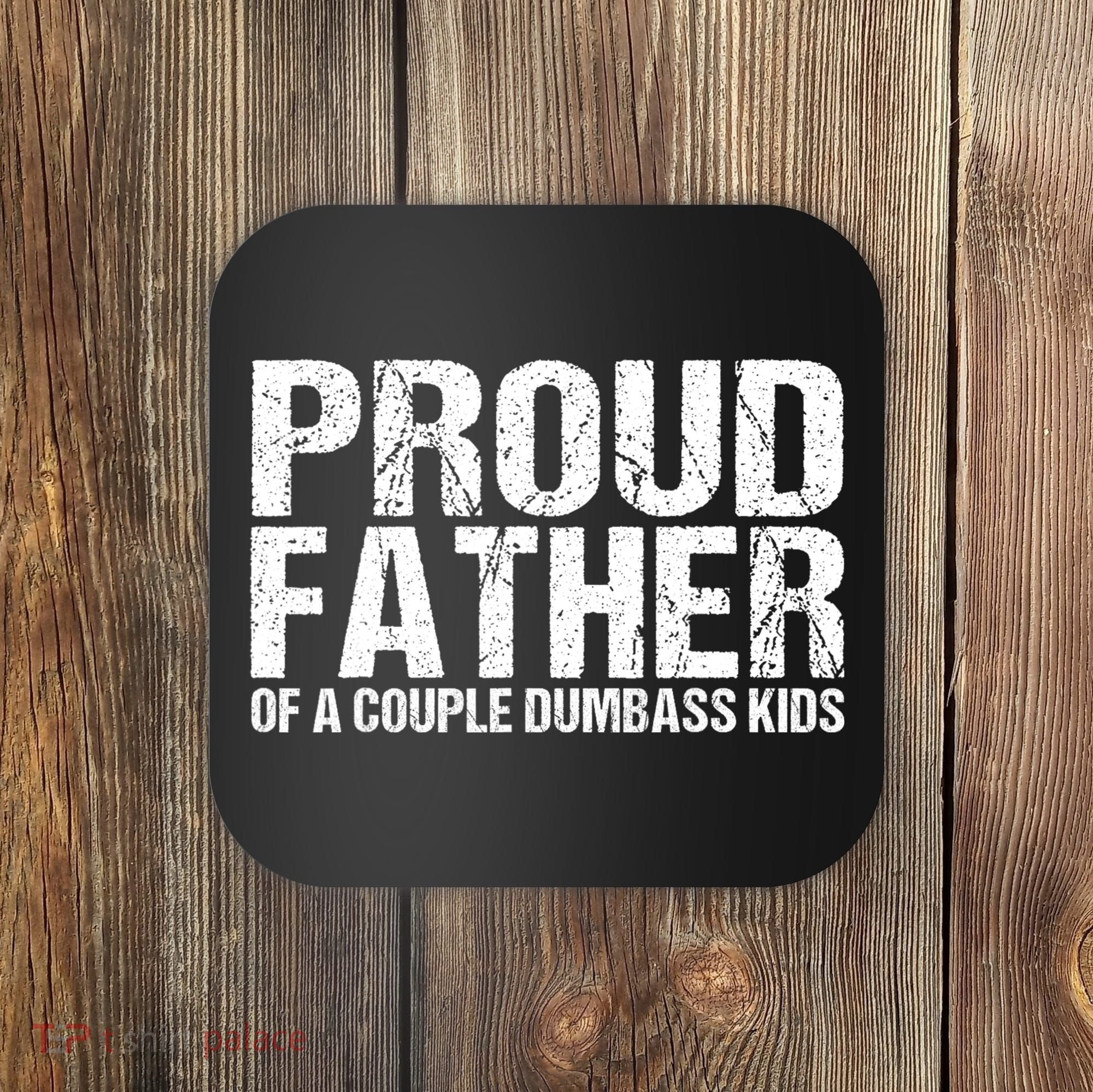 Proud Father Of A Couple Dumbass Coaster