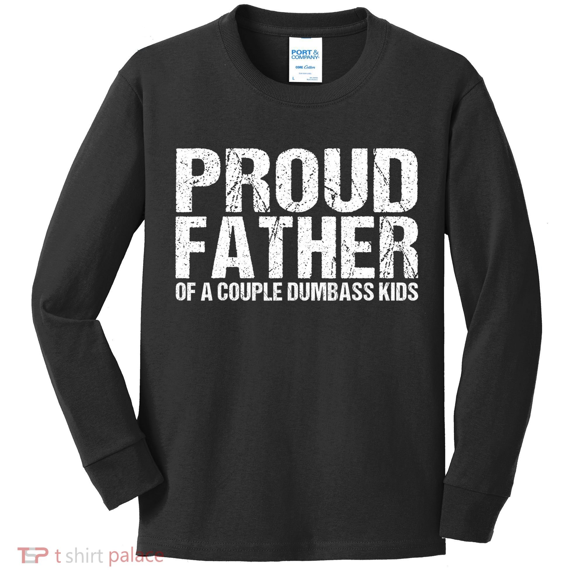 Proud Father Of A Couple Dumbass Kids Long Sleeve Shirt