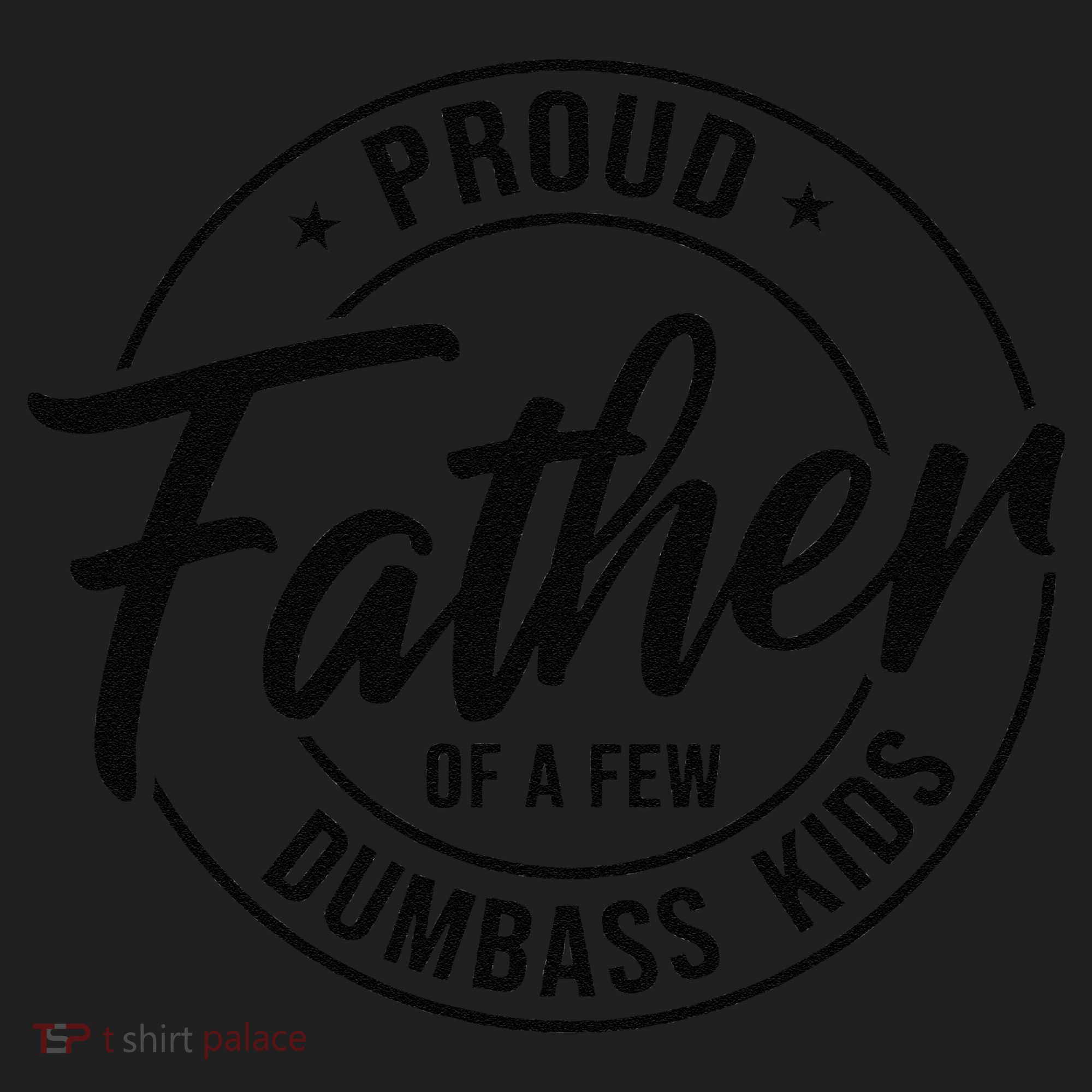Proud Father Of A Few Dumbass Tumbler