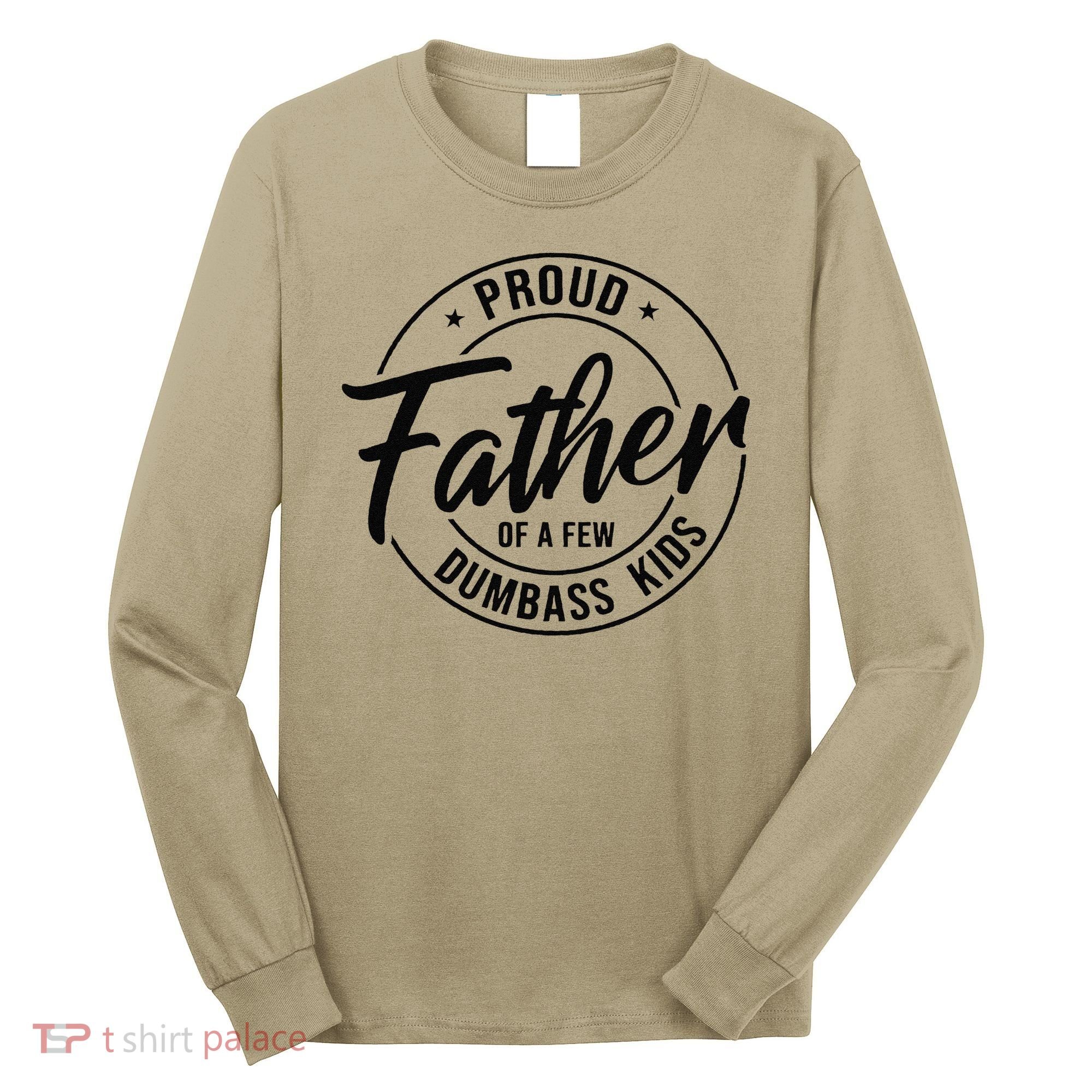 Proud Father Of A Few Dumbass Long Sleeve Shirt