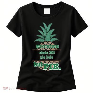 Psych! Funny Quote Nothing Shuts My Pie Hole But Pie. Women's T-Shirt