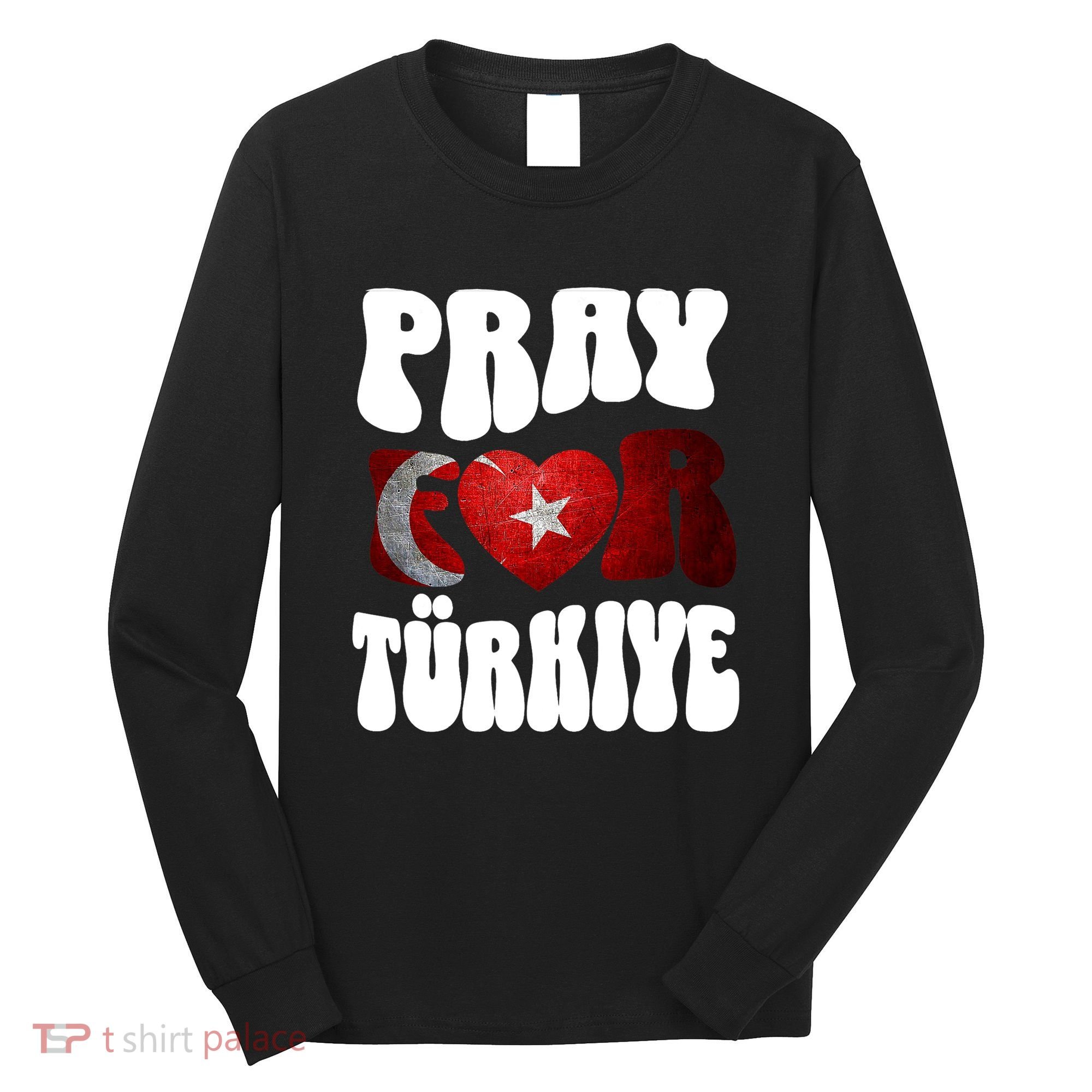 Pray For Turkiye Turkey Tees, Turkey Flag, Support Turkey Long Sleeve Shirt