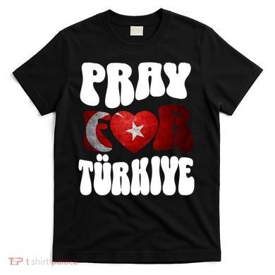 Pray For Turkiye Turkey Tees, Turkey Flag, Support Turkey T-Shirt