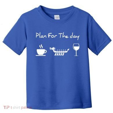 Plan For The Day Coffee Dragon Boat Wine Funny Gift Toddler T-Shirt