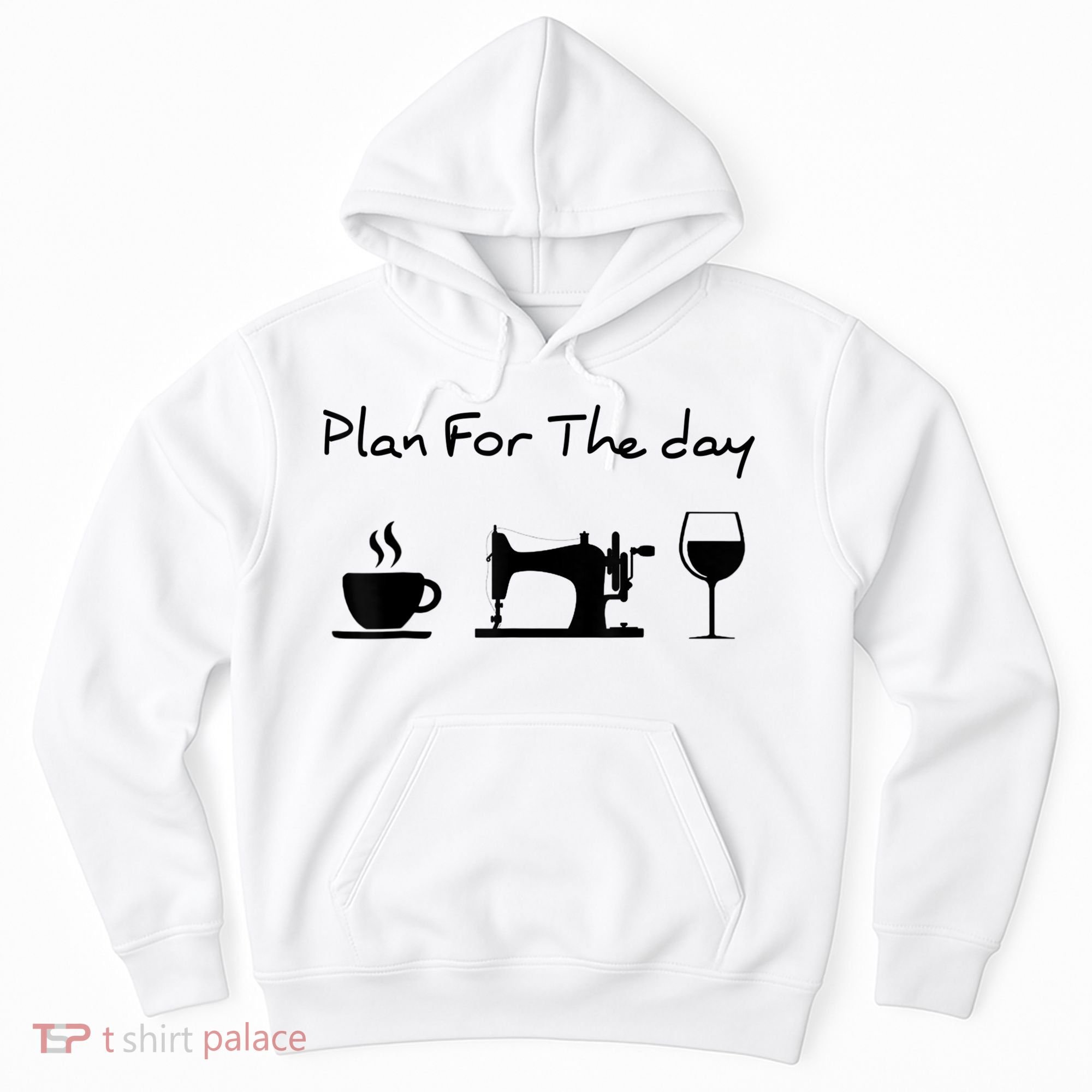Plan For The Day Coffee Sewing Machine Wine Funny Lover Hoodie