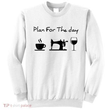 Plan For The Day Coffee Sewing Machine Wine Funny Lover Sweatshirt