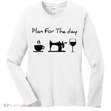 Plan For The Day Coffee Sewing Machine Wine Funny Lover Women's Long Sleeve Shirt