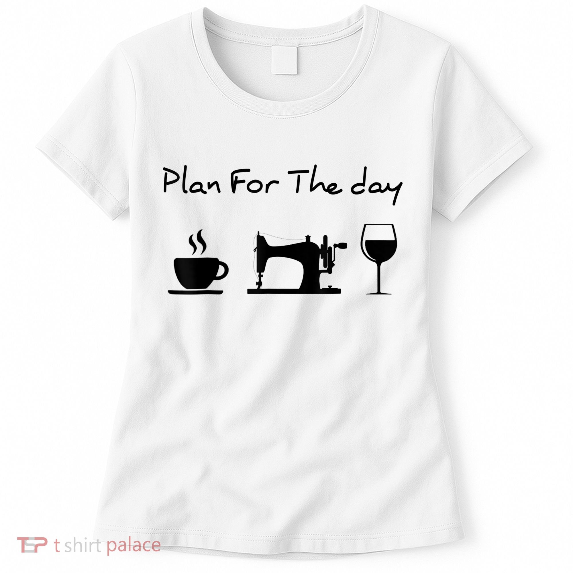 Plan For The Day Coffee Sewing Machine Wine Funny Lover Women's T-Shirt
