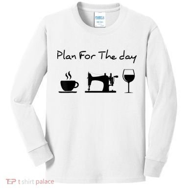 Plan For The Day Coffee Sewing Machine Wine Funny Lover Kids Long Sleeve Shirt