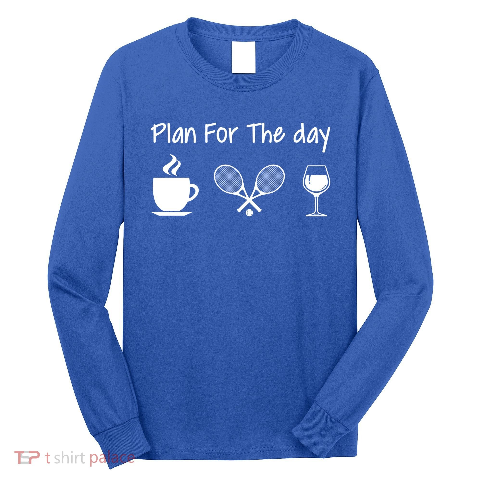Plan For The Day Coffee Tennis And Wine Tennis Lover Gift Long Sleeve Shirt