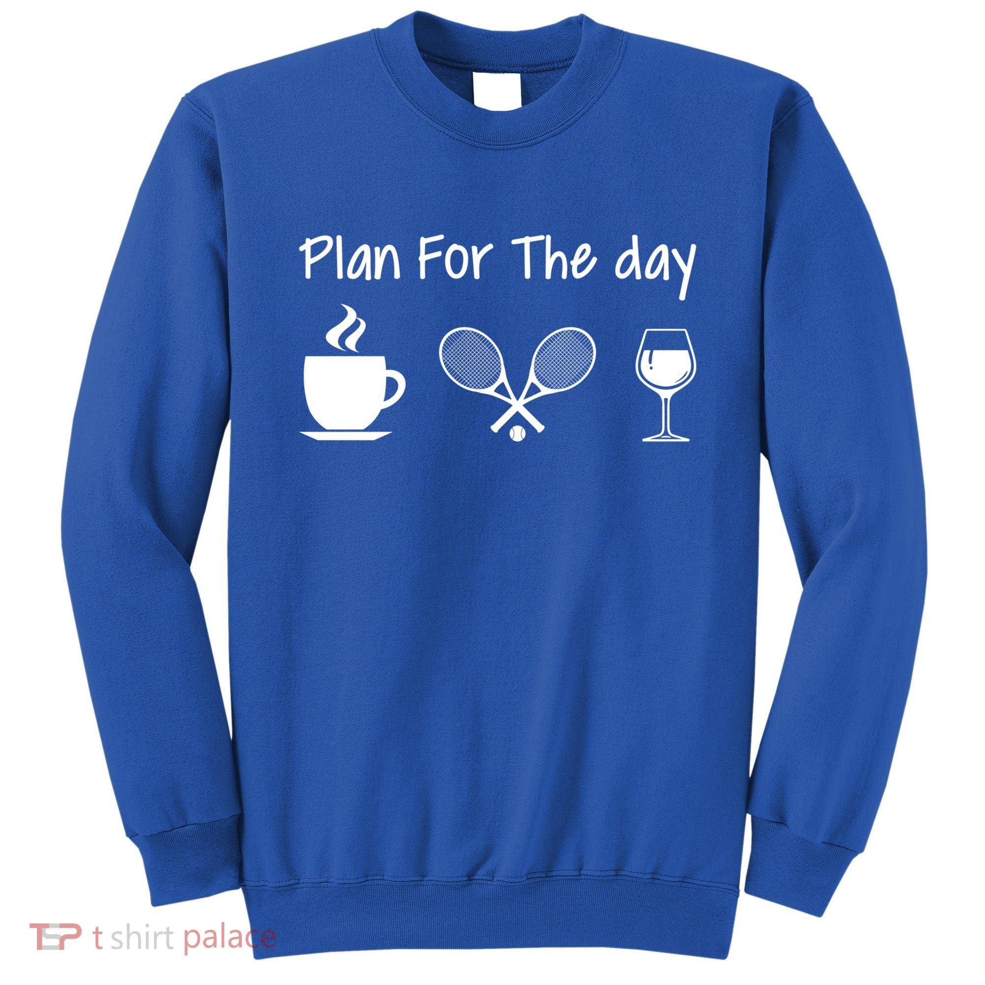 Plan For The Day Coffee Tennis And Wine Tennis Lover Gift Sweatshirt