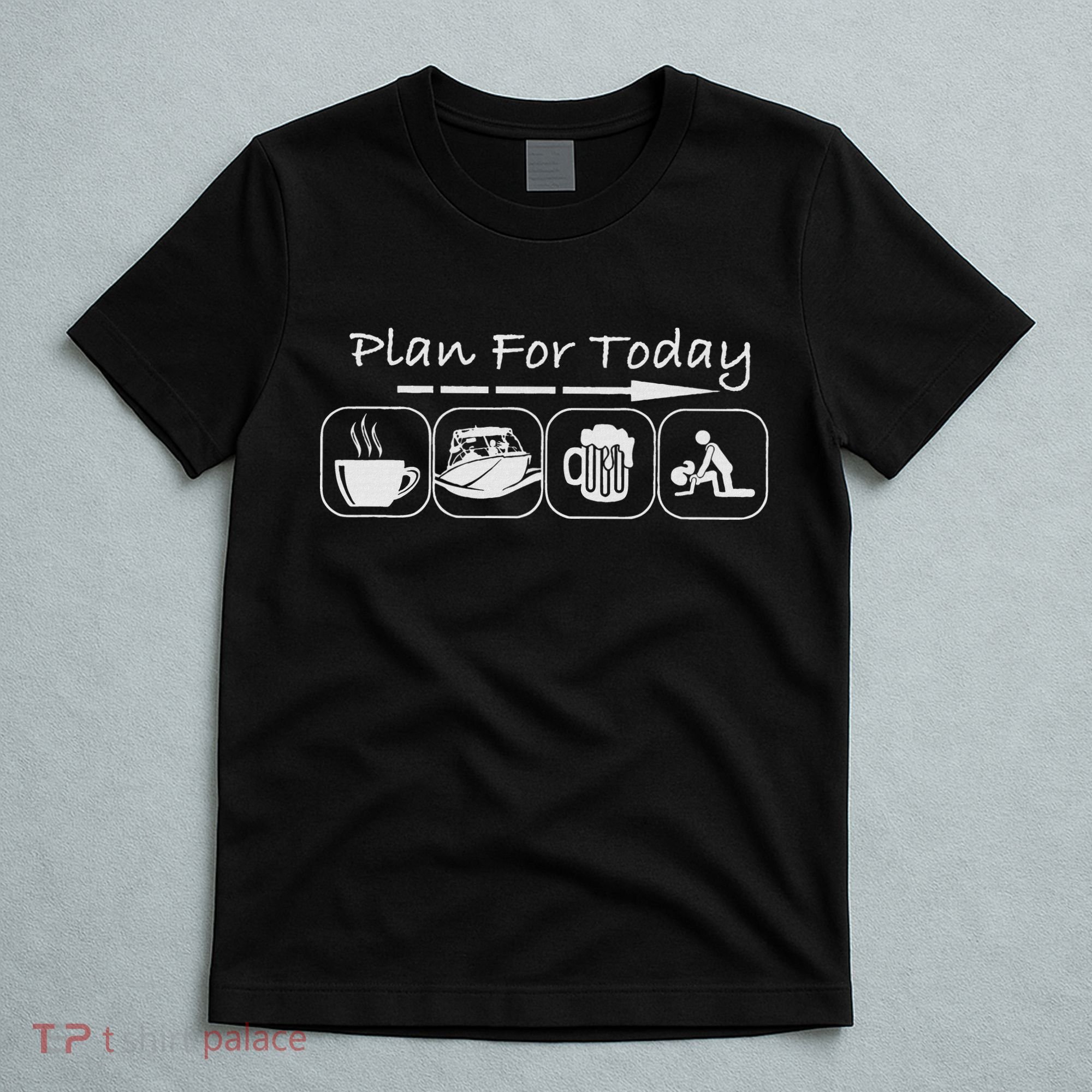Plan For Today Coffee Boat Beer Sex For Boater Boat T-Shirt