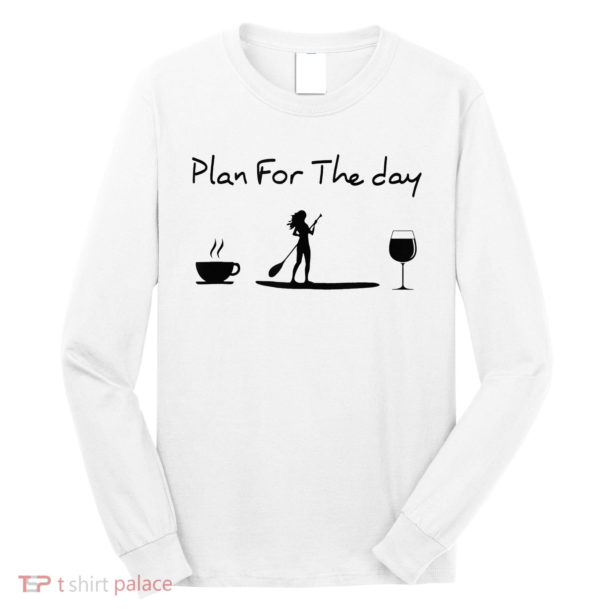 Plan For The Day Coffee Paddleboard Wine Paddle Board Long Sleeve Shirt