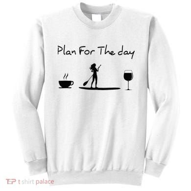 Plan For The Day Coffee Paddleboard Wine Paddle Board Sweatshirt