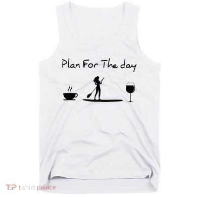 Plan For The Day Coffee Paddleboard Wine Paddle Board Tank Top