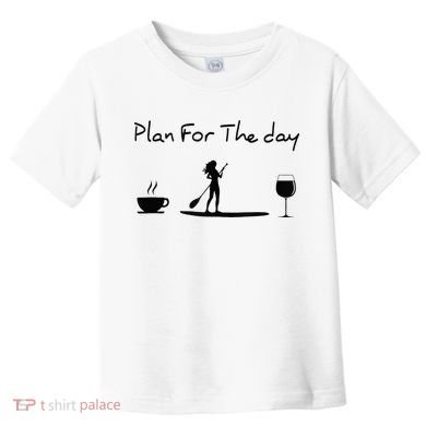 Plan For The Day Coffee Paddleboard Wine Paddle Board Toddler T-Shirt