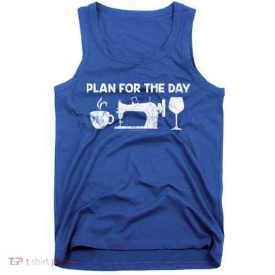 Plan For Today Coffee Sewing Machine Wine Distressed Great Gift Tank Top