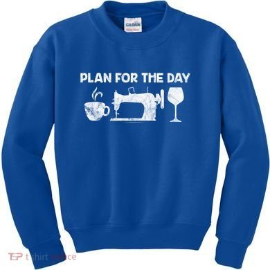 Plan For Today Coffee Sewing Machine Wine Distressed Great Gift Kids Sweatshirt