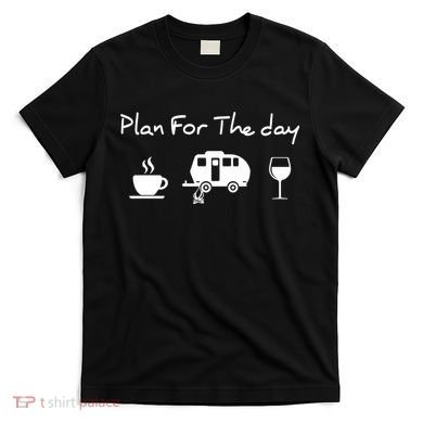 Plan For The Day Coffee Camping Wine T-Shirt