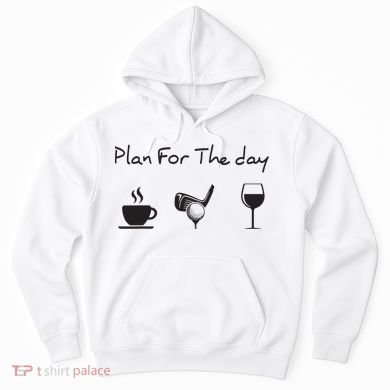 Plan For The Day Coffee Golf Wine Hoodie