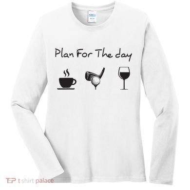 Plan For The Day Coffee Golf Wine Women's Long Sleeve Shirt
