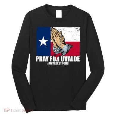 Pray For Uvalde Texas Strong Long Sleeve Shirt