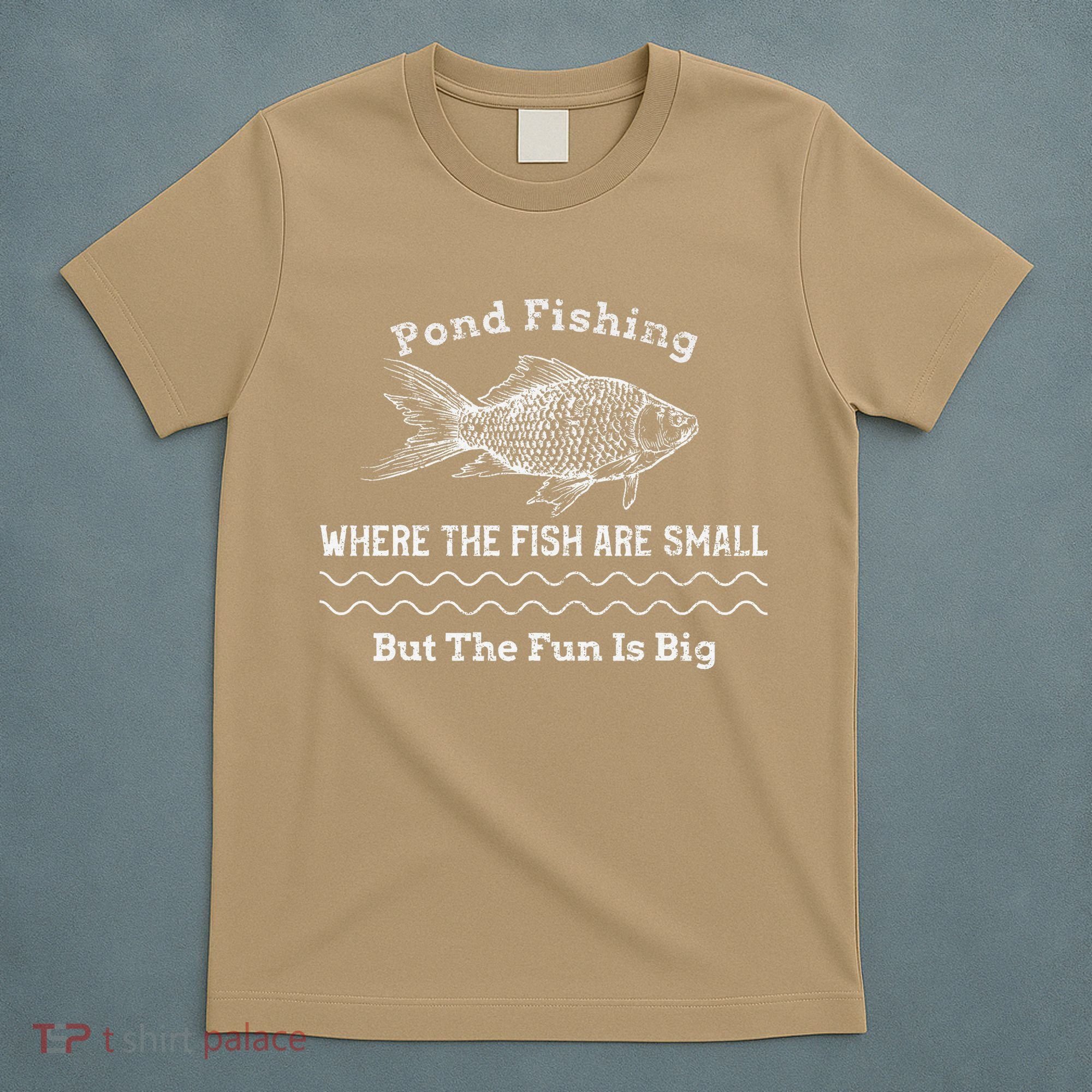 Pond Fishing Where The Fish Are Small But The Fun Is Big T-Shirt