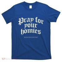 Pray For Your Homies Always T-Shirt thumb 0