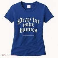 Pray For Your Homies Always Women's T-Shirt thumb 0