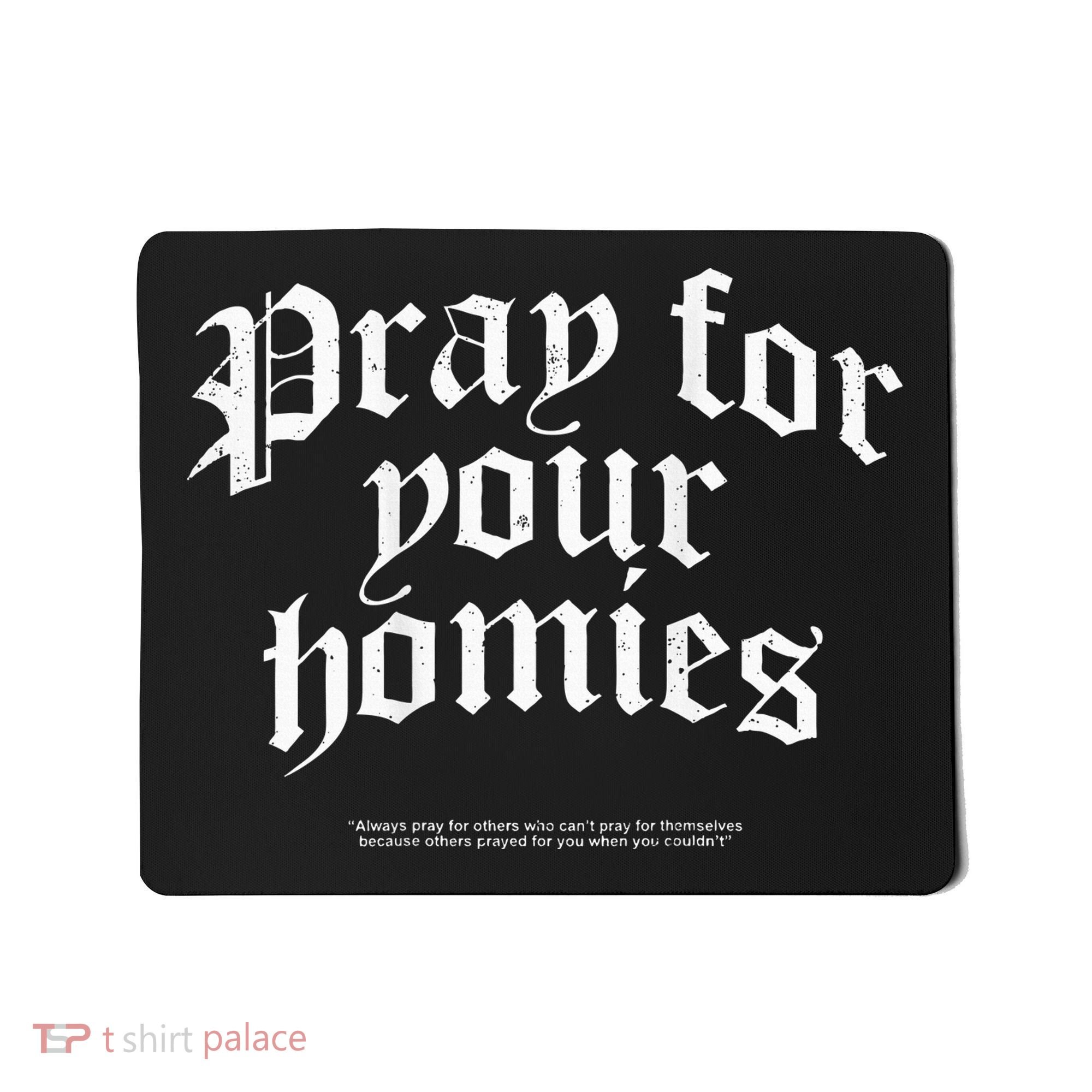 Pray For Your Homies Always Pray For Others Who CanT Pray Mousepad