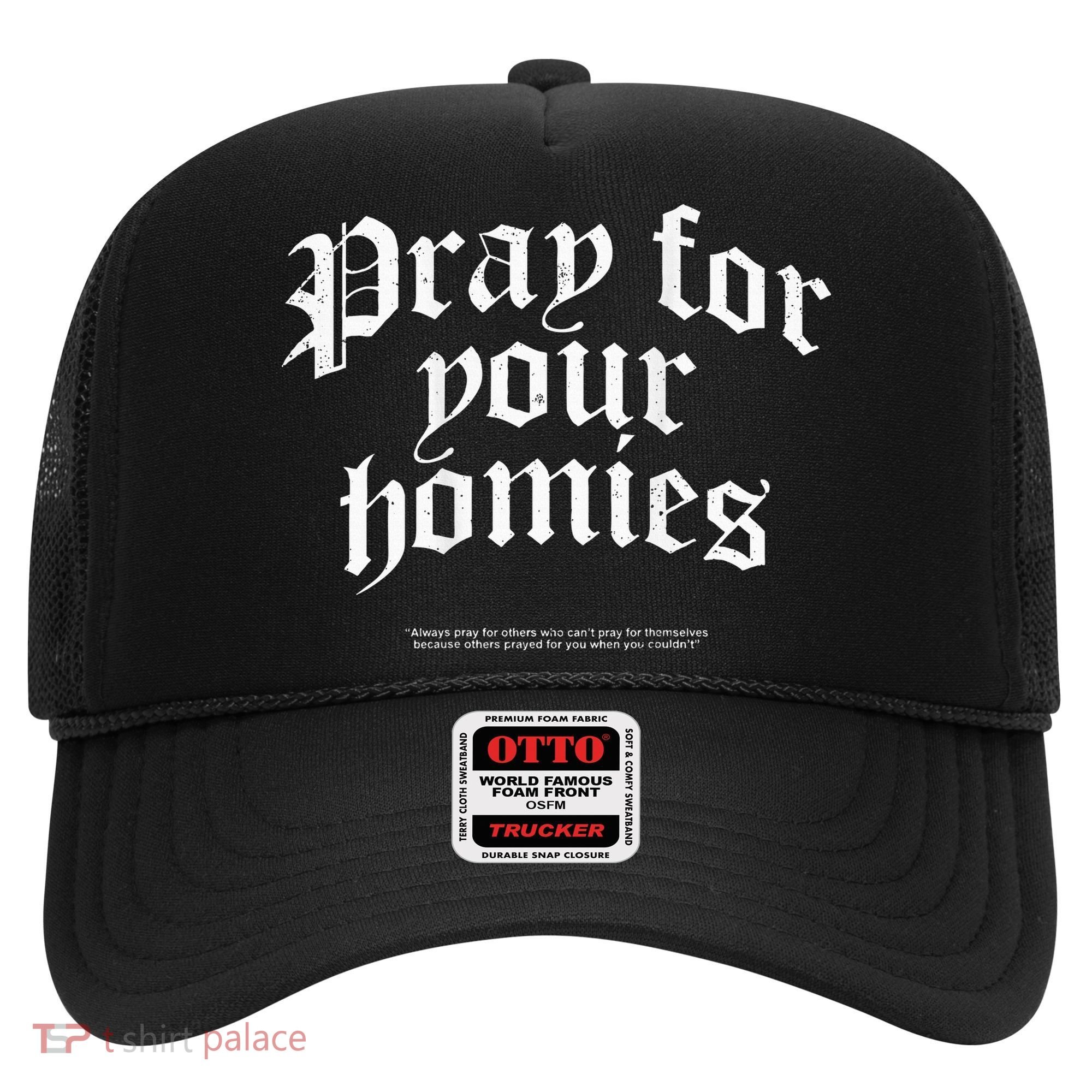 Pray For Your Homies Always Pray For Others Who CanT Pray Hat