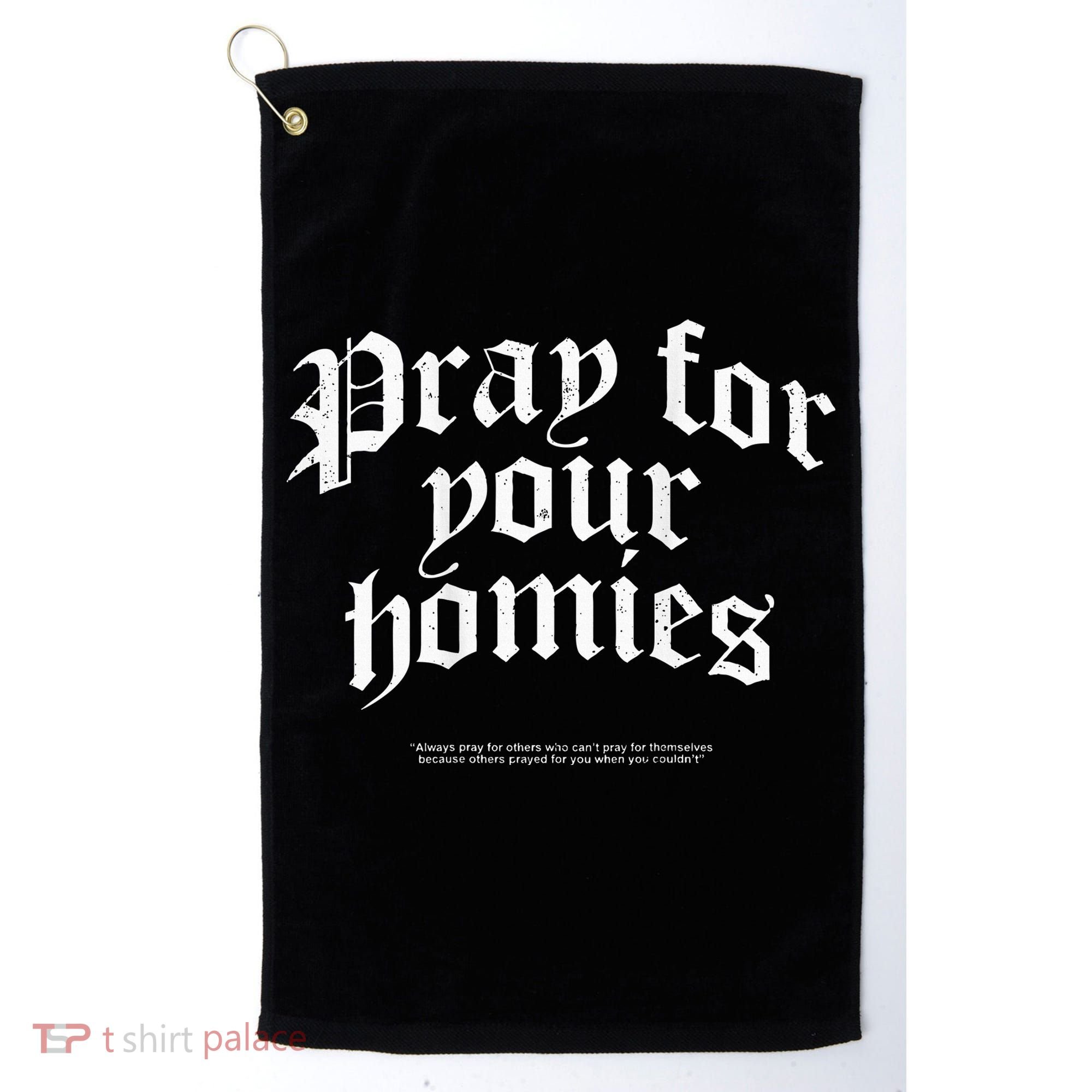 Pray For Your Homies Always Pray For Others Who CanT Pray Golf Towel
