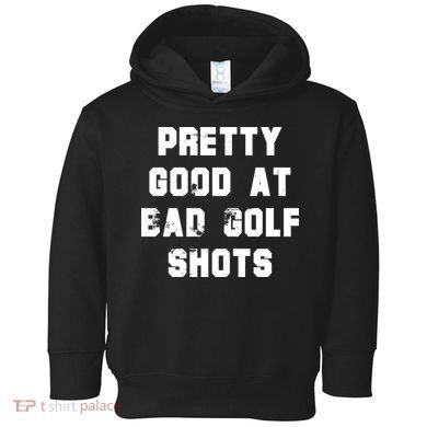 Pretty Good At Bad Golf Shots Toddler Hoodie